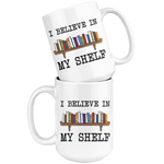 "I believe in my shelf"15oz white mug - Gifts For Reading Addicts