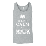 Keep calm i'm reading, seriously! shh! Unisex Tank Top - Gifts For Reading Addicts