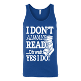 I don't always read.. oh wait yes i do Unisex Tank - Gifts For Reading Addicts