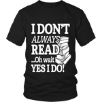 I don't always read.. oh wait yes i do Unisex T-shirt - Gifts For Reading Addicts