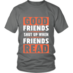 Good friends shut up when friends are reading Unisex T-shirt - Gifts For Reading Addicts