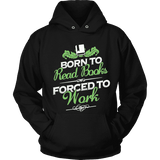 Born to read books forced to work Hoodie - Gifts For Reading Addicts