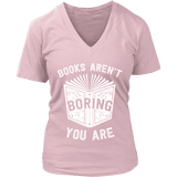 Books aren't boring, you are V-neck - Gifts For Reading Addicts