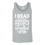 I read because punching people is frowned upon Unisex Tank - Gifts For Reading Addicts