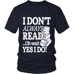 I don't always read.. oh wait yes i do Unisex T-shirt - Gifts For Reading Addicts