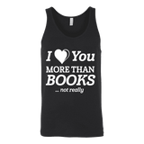 I love you more than BOOKS... Not really Unisex Tank Top - Gifts For Reading Addicts