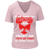 I'm crazy because i read ? V-neck - Gifts For Reading Addicts