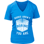 Books aren't boring, you are V-neck - Gifts For Reading Addicts