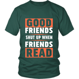 Good friends shut up when friends are reading Unisex T-shirt - Gifts For Reading Addicts