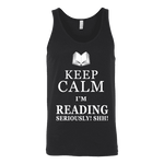 Keep calm i'm reading, seriously! shh! Unisex Tank Top - Gifts For Reading Addicts