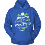 Born to read books forced to work Hoodie - Gifts For Reading Addicts