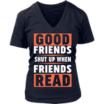 Good friends shut up when friends are reading V-neck - Gifts For Reading Addicts