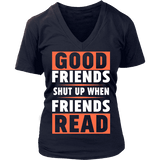 Good friends shut up when friends are reading V-neck - Gifts For Reading Addicts