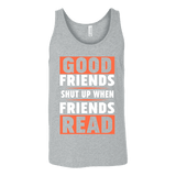 Good friends shut up when friends are reading Unisex Tank - Gifts For Reading Addicts