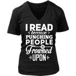 I read because punching people is frowned upon V-neck - Gifts For Reading Addicts