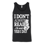 I don't always read.. oh wait yes i do Unisex Tank - Gifts For Reading Addicts