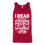 I read because punching people is frowned upon Unisex Tank - Gifts For Reading Addicts