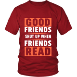 Good friends shut up when friends are reading Unisex T-shirt - Gifts For Reading Addicts