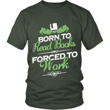 Born to read books forced to work Unisex T-shirt - Gifts For Reading Addicts