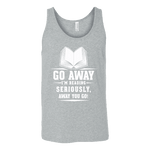 Go away, I'm reading Unisex Tank - Gifts For Reading Addicts