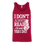 I don't always read.. oh wait yes i do Unisex Tank - Gifts For Reading Addicts