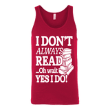 I don't always read.. oh wait yes i do Unisex Tank - Gifts For Reading Addicts