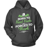 Born to read books forced to work Hoodie - Gifts For Reading Addicts