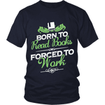 Born to read books forced to work Unisex T-shirt - Gifts For Reading Addicts