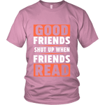 Good friends shut up when friends are reading Unisex T-shirt - Gifts For Reading Addicts