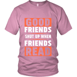 Good friends shut up when friends are reading Unisex T-shirt - Gifts For Reading Addicts
