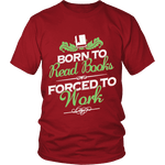 Born to read books forced to work Unisex T-shirt - Gifts For Reading Addicts