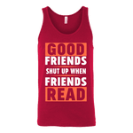 Good friends shut up when friends are reading Unisex Tank - Gifts For Reading Addicts