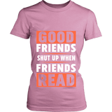 Good friends shut up when friends are reading Fitted T-shirt - Gifts For Reading Addicts