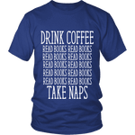 Drink Coffee, Read books, Take naps Unisex T-shirt - Gifts For Reading Addicts