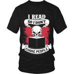 I read so i don't choke people - Gifts For Reading Addicts