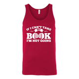 If i can't take my book I'm not going Unisex Tank - Gifts For Reading Addicts