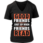 Good friends shut up when friends are reading V-neck - Gifts For Reading Addicts