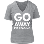 Go away I'm reading V-neck - Gifts For Reading Addicts