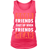 Good friends shut up when friends are reading Womens Tank - Gifts For Reading Addicts