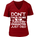 Don't talk to me my favorite character just died V-neck - Gifts For Reading Addicts