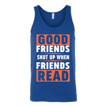 Good friends shut up when friends are reading Unisex Tank - Gifts For Reading Addicts