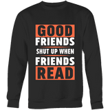 Good friends shut up when friends are reading Sweatshirt - Gifts For Reading Addicts