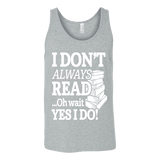 I don't always read.. oh wait yes i do Unisex Tank - Gifts For Reading Addicts