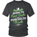 Born to read books forced to work Unisex T-shirt - Gifts For Reading Addicts