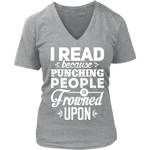 I read because punching people is frowned upon V-neck - Gifts For Reading Addicts