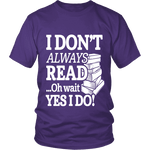 I don't always read.. oh wait yes i do Unisex T-shirt - Gifts For Reading Addicts