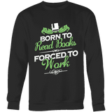 Born to read books forced to work Sweatshirt - Gifts For Reading Addicts