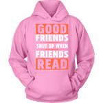 Good friends shut up when friends are reading Hoodie - Gifts For Reading Addicts