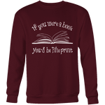 If You Were a Book You Would Be Fine Print Sweatshirt - Gifts For Reading Addicts