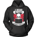 I read so i don't choke people - Gifts For Reading Addicts